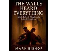 The Walls Heard Everything: A Life Rebuilt After Family Ruined Everything