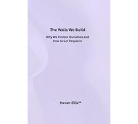 The Walls We Build: Why We Protect Ourselves and How to Let People In (The House Inside Us)