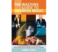 The Waltons Guide to Irish Music: A Comprehensive A-Z Guide to Irish and Celtic Music in All its Forms