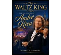 The Waltz King: The Biography of André Rieu