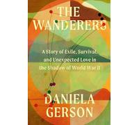 The Wanderers: A Story of Exile, Survival, and Unexpected Love in the Shadow of World War II