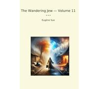 The Wandering Jew - Volume 11 (Classic Books)