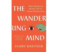 The Wandering Mind : What Medieval Monks Tell Us About Distraction