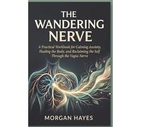 The Wandering Nerve: A Practical Workbook for Calming Anxiety, Healing the Body, and Reclaiming the Self Through the Vagus Nerve