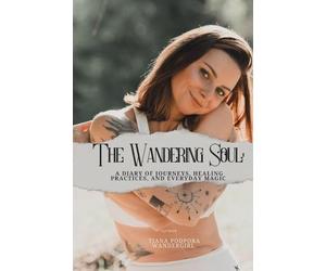 The Wandering Soul: A Diary of Journeys, Healing Practices, and Everyday Magic