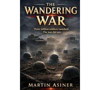 The Wandering War: A World War II Military Mystery of a Vanished Army