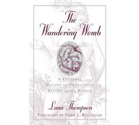 The Wandering Womb: A Cultural History of Outrageous Beliefs About Women