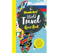 The Wanderlust World Travel Quiz Book : Thousands of Trivia Questions to Test Globe-Trotters