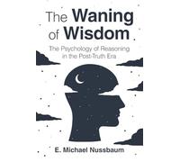 The Waning of Wisdom: The Psychology of Reasoning in the Post-Truth Era