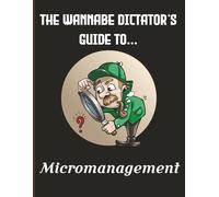 The Wannabe Dictator’s Guide to… Micromanagement: A 500 Page Blank Notebook for Grand Plans, Questionable Decisions & Absolute Power Fantasies | 8.5 × ... Gift for Friends, Colleagues & Leaders