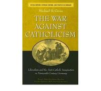 [( The War Against Catholicism: Liberalism and the Anti-Catholic Imagination in Nineteenth-century Germany )] [by: Michael B. Gross] [Dec-2005]