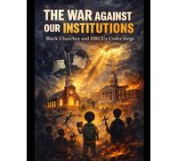 THE WAR AGAINST OUR INSTITUTIONS: Black Churches and HBCUs Under Siege