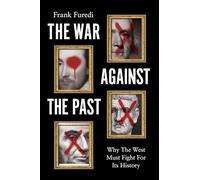 The War Against the Past : Why The West Must Fight For Its History