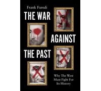 The War Against the Past : Why The West Must Fight For Its History