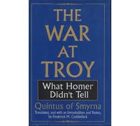 The War at Troy: What Homer Didn't Tell