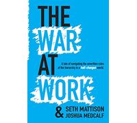 The War At Work: A Tale of Navigating the Unwritten Rules of the Hierarchy in a Half Changed World.