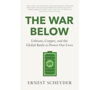 The War Below: AS HEARD ON BBC RADIO 4 ‘TODAY’: Lithium, copper, and the global battle to power our lives