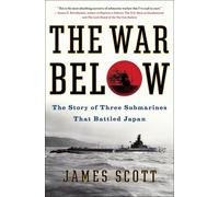 The War Below: The Story of Three Submarines That Battled Japan