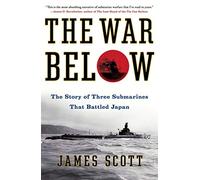 The War Below – The Story of Three Submarines That Battled Japan – Simon & Schuster