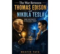 The War Between Thomas Edison and Nikola Tesla: How Electricity Is Available Today