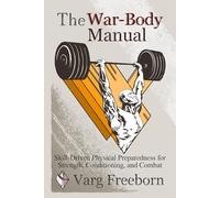 The War-Body Manual: Skill-Driven Physical Preparedness for Strength, Conditioning and Combat