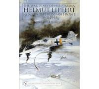 The War Diary of Hauptmann Helmut Lipfert: JG 52 On the Russian Front • 1943-1945 (Schiffer Military History)