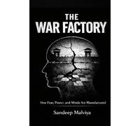 THE WAR FACTORY: HOW FEAR, POWER AND MINDS ARE MANUFACTURED