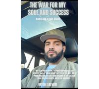 "The War For My Soul And Success" Based On A True Story: How to overcome internal battles, find greater purpose, enhance your mind and succeed more in life