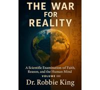 The War for Reality: A Scientific Examination of Faith, Reason, and the Human Mind, Volume III