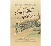 The War for the Common Soldier: How Men Thought, Fought, and Survived in Civil War Armies (Littlefield History of the Civil War Era)