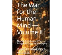 The War for the Human Mind - Volume II: Algorithmic Dominion & The Struggle for Cognitive Sovereignty
