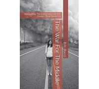 The War For The Middle: Navigating The Landmines Of The Politics That Divide Us