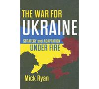 The War for Ukraine : Strategy and Adaptation Under Fire