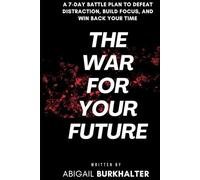 The War for Your Future: A 7-Day Battle Plan to Defeat Distraction, Build Focus, and Win Back Your Time (The War Within)
