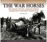 The War Horses: The Tragic Fate of a Million Horses Sacrificed in the First World War