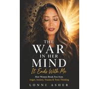 The War in Her Mind, It Ends With Me How Women Break Free from Anger, Anxiety, Trauma & Toxic Thinking