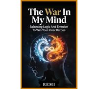 The War In My Mind: Balancing Logic And Emotion To Win Your Inner Battles