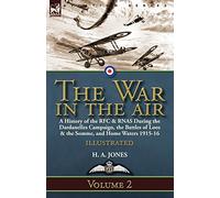 The War in the Air-Volume 2: a History of the RFC & RNAS During the Dardanelles Campaign, the Battles of Loos & the Somme, and Home Waters 1915-16