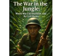 The War in the Jungle: World War 2 in Southeast Asia: 15 (Everything World War 2 - WWII)