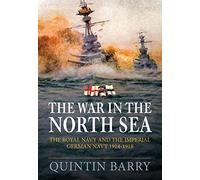 The War in the North Sea: The Royal Navy and the Imperial German Navy 1914-1918