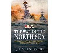 The War in the North Sea: The Royal Navy and the Imperial German Navy 1914-1918