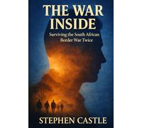 The War Inside: Surviving the South African Border War Twice