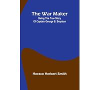 The war maker: Being the true story of Captain George B. Boynton
