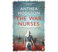 The War Nurses: A Remarkable Novel of Courage and Camaraderie Based on a True Story of Australian Nurses in WWII