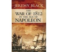 The War of 1812 in the Age of Napoleon: Volume 21 (Campaigns and Commanders Series)