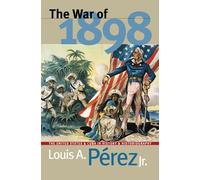 The War of 1898: The United States and Cuba in History and Historiography
