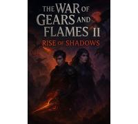 The War of Gears and Flames II Rise of Shadows: “A Steampunk Fantasy of War, Dragons, Invention, Machines, Betrayal, Magic, and a Kingdom’s Survival: 2