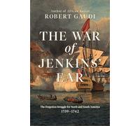 The War of Jenkins' Ear: The Forgotten Struggle for North and South America: 1739-1742