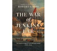The War of Jenkins' Ear : The Forgotten Struggle for North and South America: 1739-1742