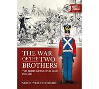 The War of the Two Brothers: The Portuguese Civil War, 1828-1834 (Musket to Maxim)